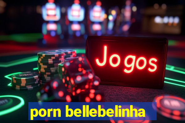 porn bellebelinha